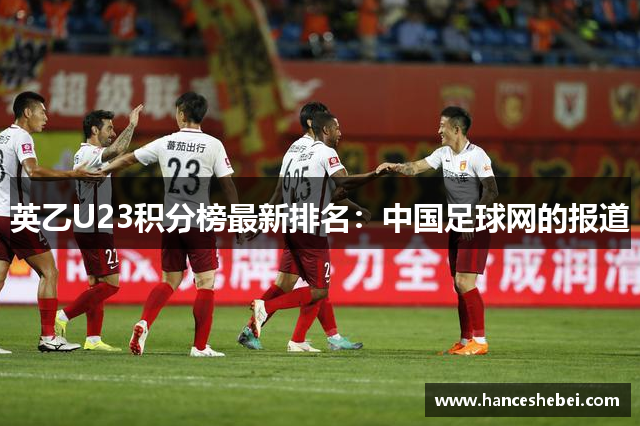 英乙U23积分榜最新排名：中国足球网的报道